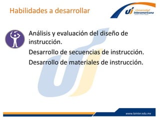 www.lainter.edu.mxwww.lainter.edu.mx
Habilidades a desarrollar
Análisis y evaluación del diseño de
instrucción.
Desarrollo de secuencias de instrucción.
Desarrollo de materiales de instrucción.
 