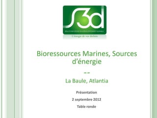 L’énergie de vos déchets




Bioressources Marines, Sources
           d’énergie
              --
        La Baule, Atlantia
              Présentation
          2 septembre 2012
              Table ronde
 