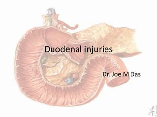 Duodenal injuries
Dr. Joe M Das
 