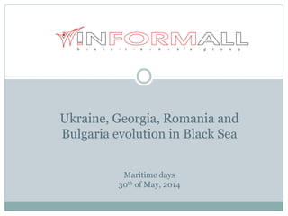 Ukraine, Georgia, Romania and
Bulgaria evolution in Black Sea
Maritime days
30th of May, 2014
 