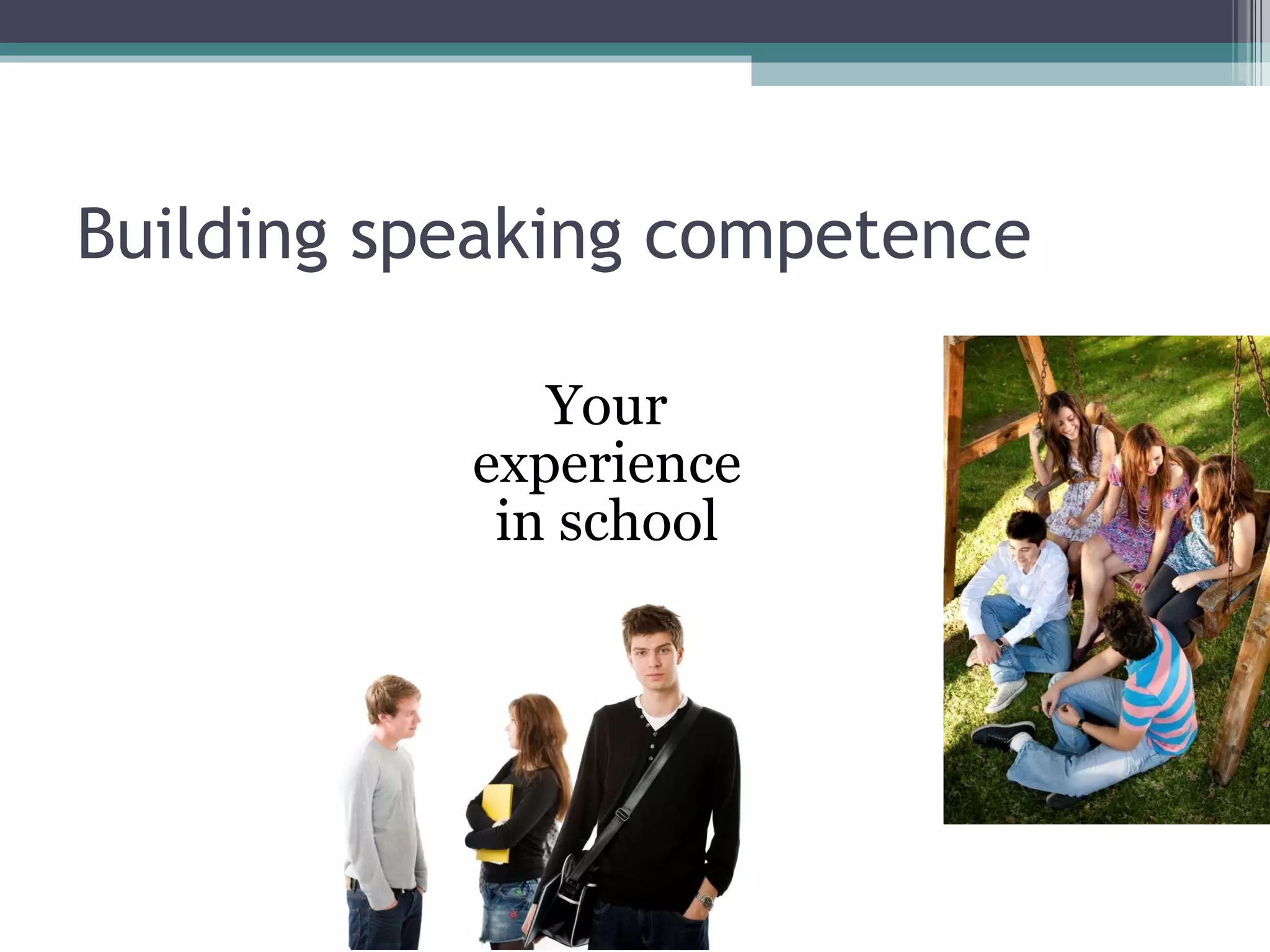 Building speaking competence Your experience in school 