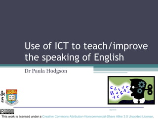 Use of ICT to teach/improve the speaking of English Dr Paula Hodgson 