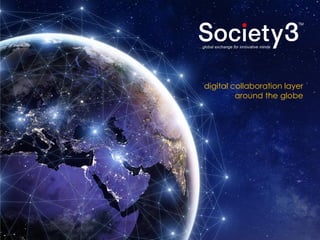 1© Copyright Society3 Grp. 2017 Copying or distribution is prohibited
#Society3
digital collaboration layer
around the globe
 