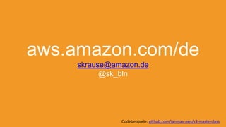 aws.amazon.com/de
skrause@amazon.de
@sk_bln
Codebeispiele: github.com/ianmas-aws/s3-masterclass
 