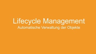 Lifecycle Management
Automatische Verwaltung der Objekte
 