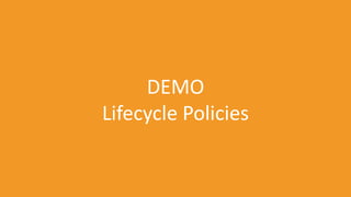 DEMO
Lifecycle Policies
 