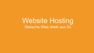 Website Hosting
Statische Sites direkt aus S3
 
