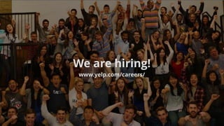 We are hiring!
www.yelp.com/careers/
 