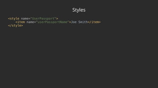 Styles
<style name=“UserPassport"> 
<item name="userPassportName">Joe Smith</item> 
</style>
 