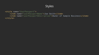 Styles
<style name=“UserPassport"> 
<item name="userPassportName">Joe Smith</item> 
<item name="userPassportDescription">Owner of Sample Business</item> 
</style>
 