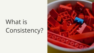 What is
Consistency?
 
