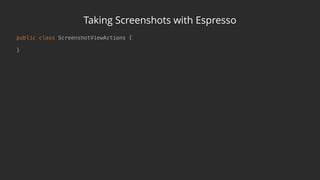 Taking Screenshots with Espresso
public class ScreenshotViewActions { 
 
}
 