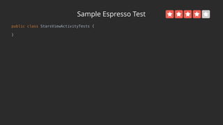 Sample Espresso Test
public class StarsViewActivityTests { 
 
}
 