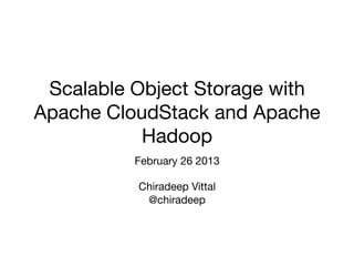 Scalable Object Storage with
Apache CloudStack and Apache
           Hadoop
              
          February 26 2013
                  
           Chiradeep Vittal
            @chiradeep
 