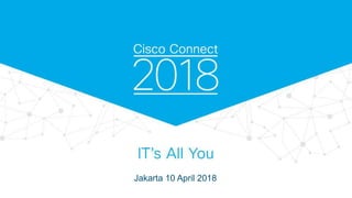 © 2017 Cisco and/or its affiliates. All rights reserved. Cisco Confidential
Jakarta 10 April 2018
 