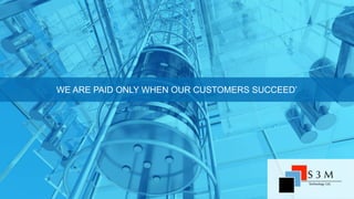 WE ARE PAID ONLY WHEN OUR CUSTOMERS SUCCEED’
 