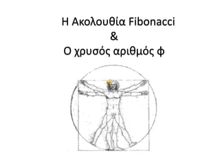 Η Ακολουθία Fibonacci
&
Ο χρυσός αριθμός φ
 