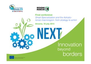 Final conference
Smart Specialization and the Adriatic-
Ionian macroregion: from strategy to action!
!
Ancona, 10 july 2015
 