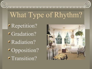What Type of Rhythm?
Repetition?
Gradation?
Radiation?
Opposition?
Transition?
 