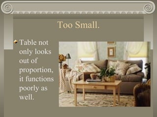 Too Small.
Table not
only looks
out of
proportion,
it functions
poorly as
well.
 
