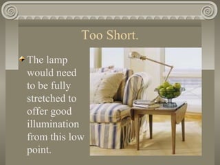 Too Short.
The lamp
would need
to be fully
stretched to
offer good
illumination
from this low
point.
 