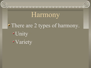 Harmony
There are 2 types of harmony.
Unity
Variety
 