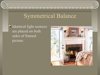 Symmetrical Balance
Identical light sconces
are placed on both
sides of framed
picture.
 