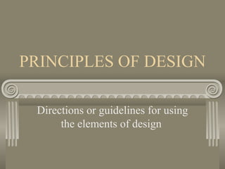 PRINCIPLES OF DESIGN
Directions or guidelines for using
the elements of design
 