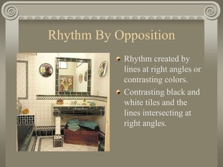 Rhythm By Opposition
Rhythm created by
lines at right angles or
contrasting colors.
Contrasting black and
white tiles and the
lines intersecting at
right angles.
 