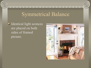 Symmetrical Balance
Identical light sconces
are placed on both
sides of framed
picture.
 