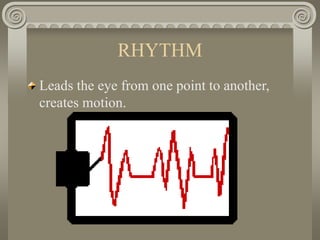 RHYTHM
Leads the eye from one point to another,
creates motion.
 