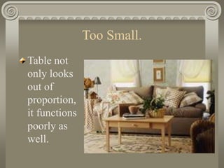 Too Small.
Table not
only looks
out of
proportion,
it functions
poorly as
well.
 