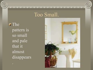 Too Small.
The
pattern is
so small
and pale
that it
almost
disappears
.
 