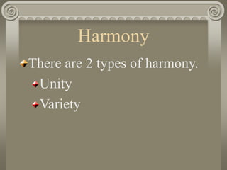 Harmony
There are 2 types of harmony.
Unity
Variety
 