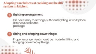 Lightingarrangement:
Proper arrangement should be made for lifting and
bringing down heavy things.
12
13
It is necessary to arrange sufficient lighting in work place
(kitchen) and in the
passage.
Liftingandbringingdownthings:
Adoptingcarefulnessatcookingandhealth
systeminkitchen:
 