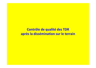Contrôle de qualité des TDR
après la dissémination sur le terrain
 