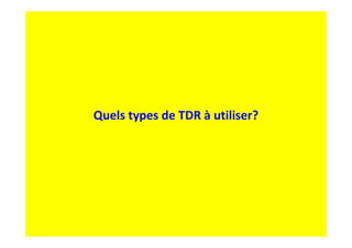 Quels types de TDR à utiliser?
 