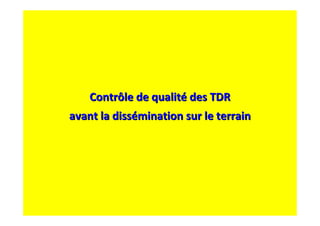 Contrôle de qualité des TDR
avant la dissémination sur le terrain
 