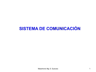 1
SISTEMA DE COMUNICACIÓN
Masertronic Mg. E. Guevara
 