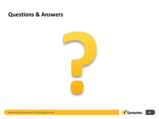 Questions & Answers




Symantec Government Technology Summit   44
 
