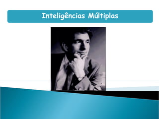 Howard Gardner
Inteligências Múltiplas
 