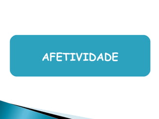 AFETIVIDADE
 