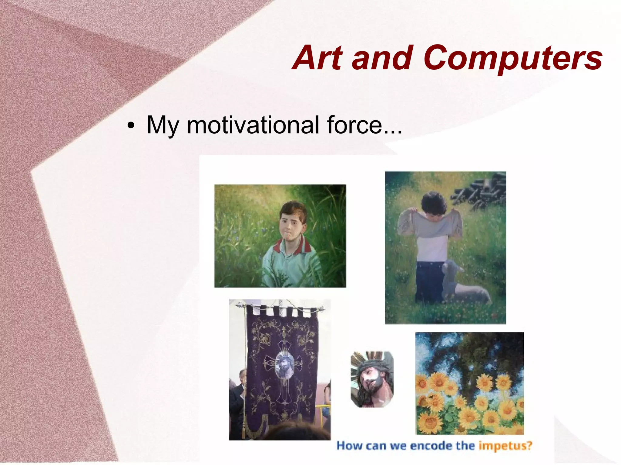 Art and Computers
● My motivational force...
 