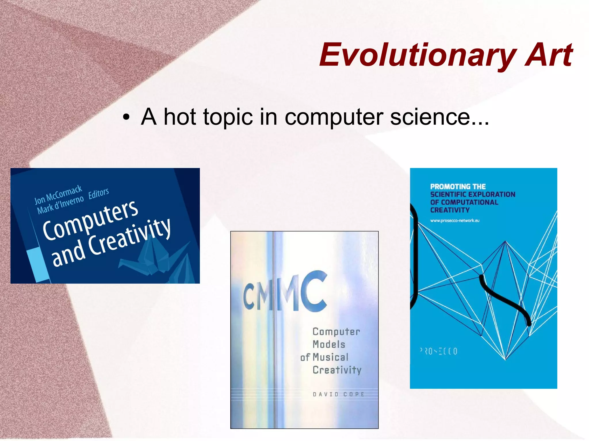 Evolutionary Art
● A hot topic in computer science...
 