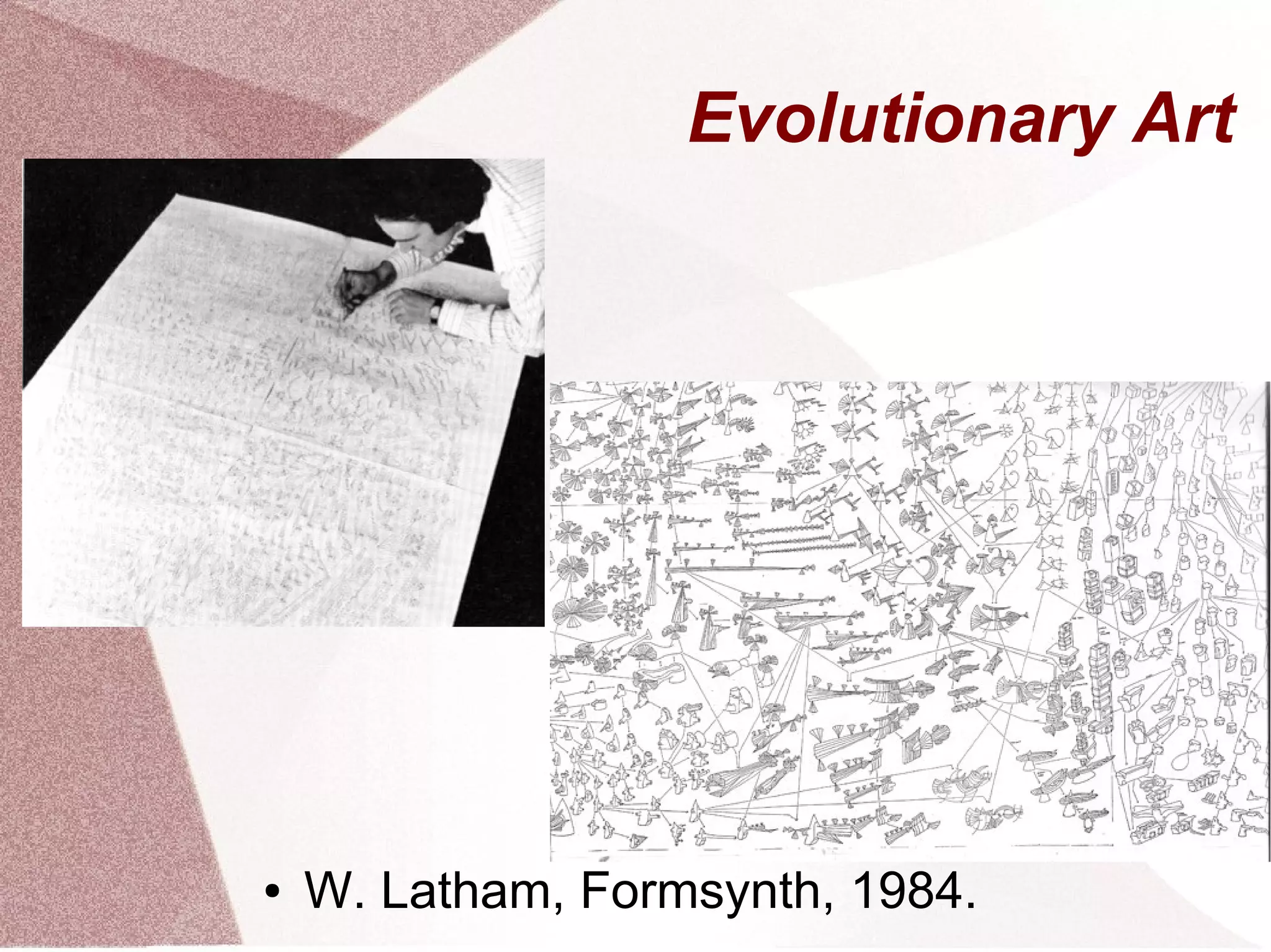 Evolutionary Art
● W. Latham, Formsynth, 1984.
 
