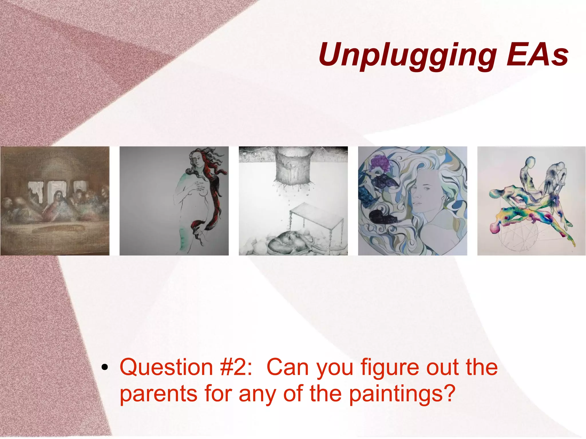 Unplugging EAs
● Question #2: Can you figure out the
parents for any of the paintings?
 