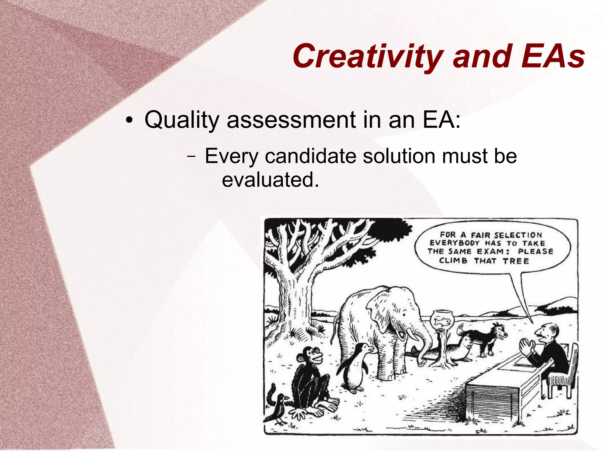 ● Quality assessment in an EA:
– Every candidate solution must be
evaluated.
Creativity and EAs
 