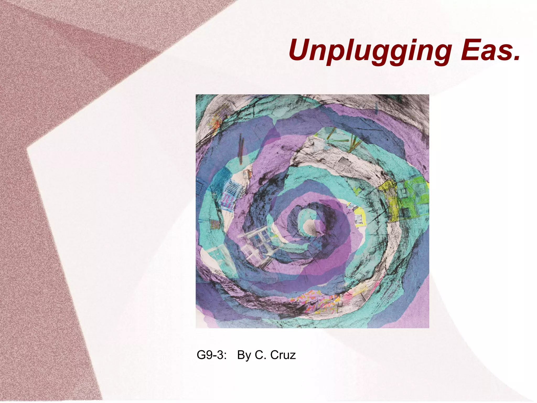 Unplugging Eas.
G9-3: By C. Cruz
 