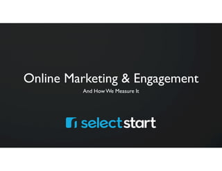Online Marketing & Engagement
         And How We Measure It
 