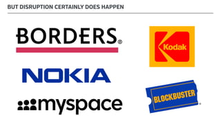 BUT DISRUPTION CERTAINLY DOES HAPPEN
 